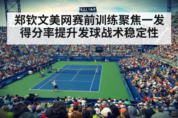 郑钦文美网赛前训练聚焦一发得分率提升发球战术稳定性